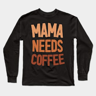 Mama Needs Coffee - Mother's Day Funny Gift Long Sleeve T-Shirt